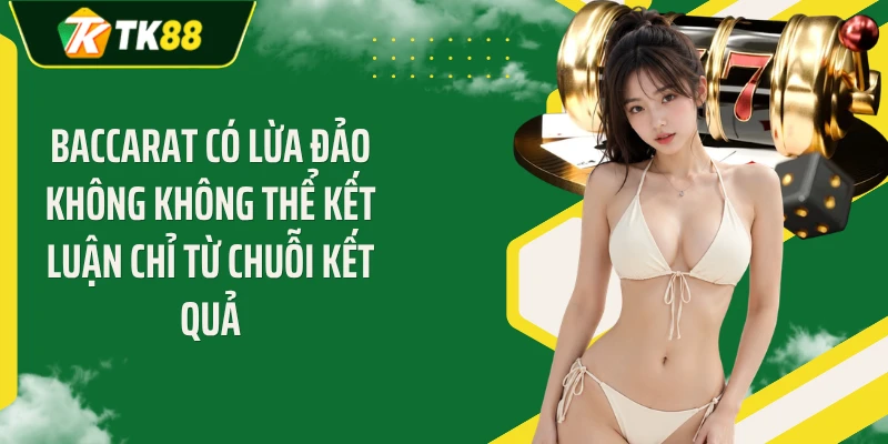 Baccarat có lừa đảo không không thể kết luận chỉ từ chuỗi kết quả