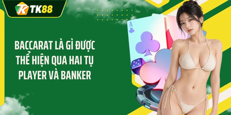Baccarat là gì được thể hiện qua hai tụ Player và Banker