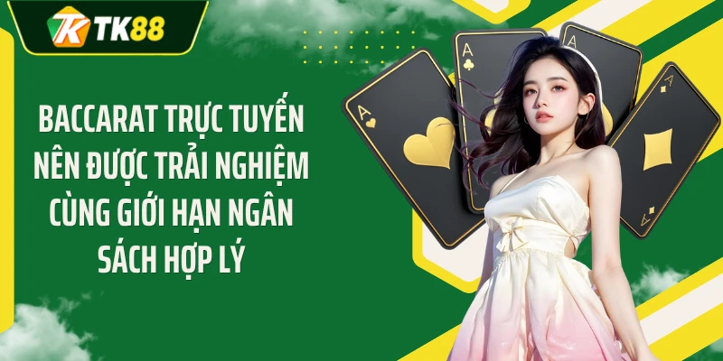 Baccarat trực tuyến nên được trải nghiệm cùng giới hạn ngân sách hợp lý