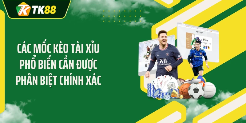 Các mốc kèo tài xỉu phổ biến cần được phân biệt chính xác