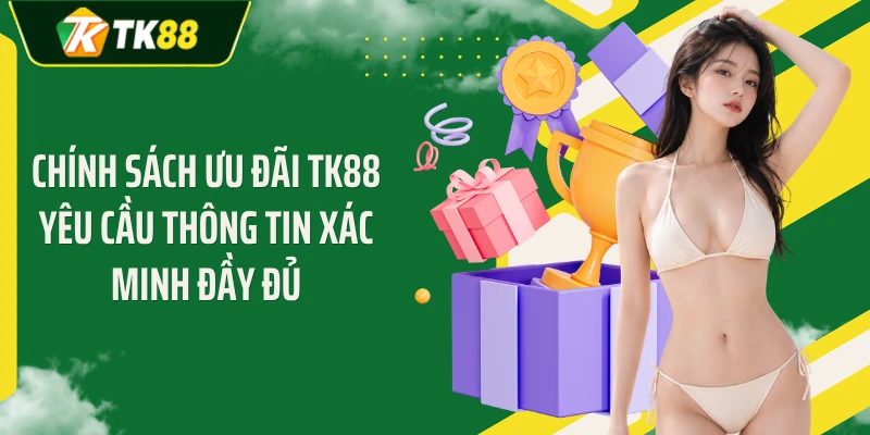 Chính sách ưu đãi TK88 yêu cầu thông tin xác minh đầy đủ