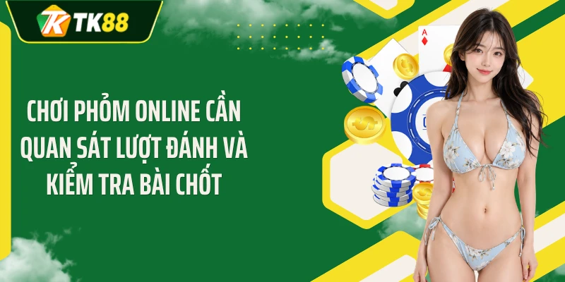 Chơi phỏm online cần quan sát lượt đánh và kiểm tra bài chốt