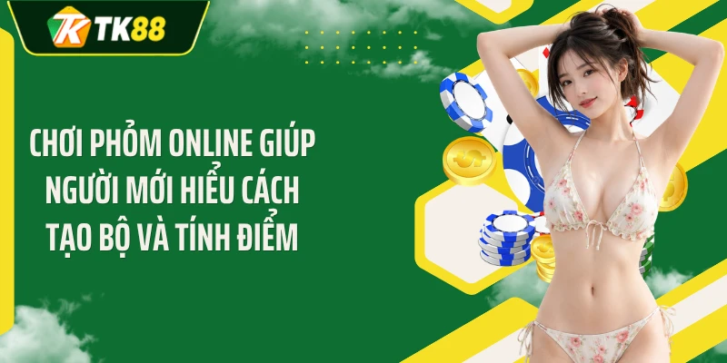 Chơi phỏm online giúp người mới hiểu cách tạo bộ và tính điểm