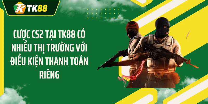 Cược CS2 tại TK88 có nhiều thị trường với điều kiện thanh toán riêng