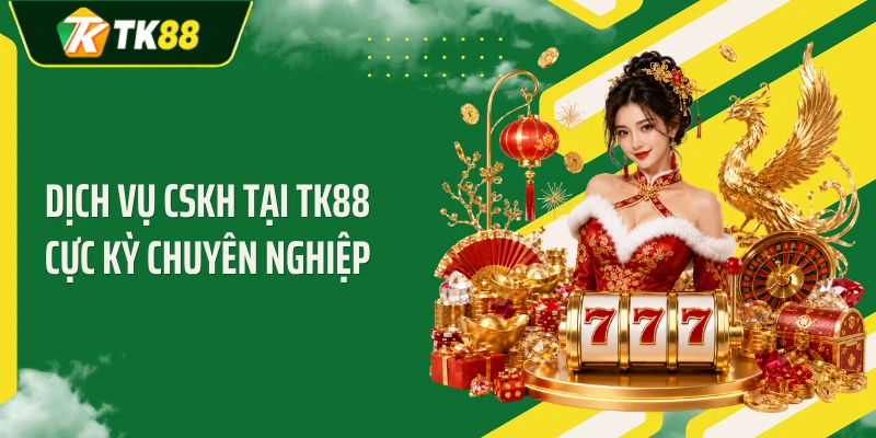Dịch vụ CSKH tại TK88 cực kỳ chuyên nghiệp