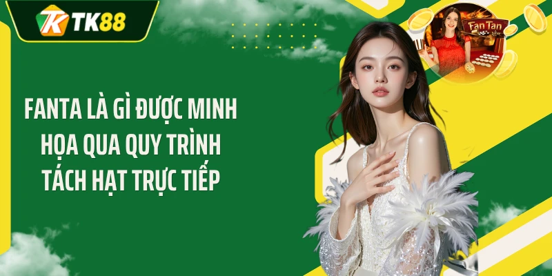 Fanta là gì được minh họa qua quy trình tách hạt trực tiếp
