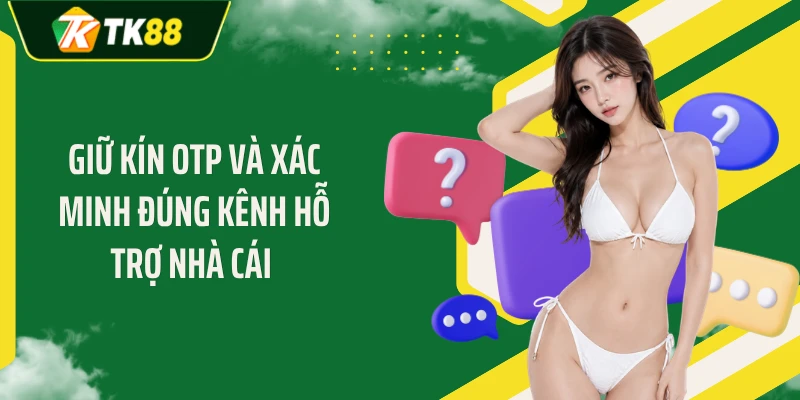 Giữ kín OTP và xác minh đúng kênh hỗ trợ nhà cái 