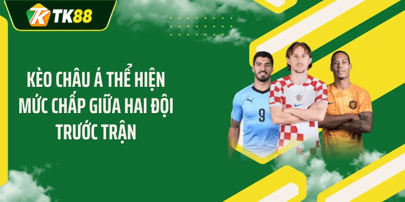 Kèo châu Á thể hiện mức chấp giữa hai đội trước trận