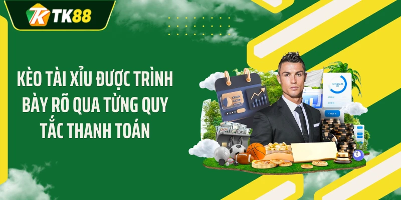 Kèo tài xỉu được trình bày rõ qua từng quy tắc thanh toán
