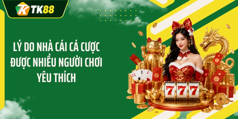 Lý do nhà cái cá cược được nhiều người chơi yêu thích