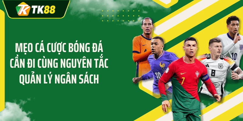 Mẹo cá cược bóng đá cần đi cùng nguyên tắc quản lý ngân sách