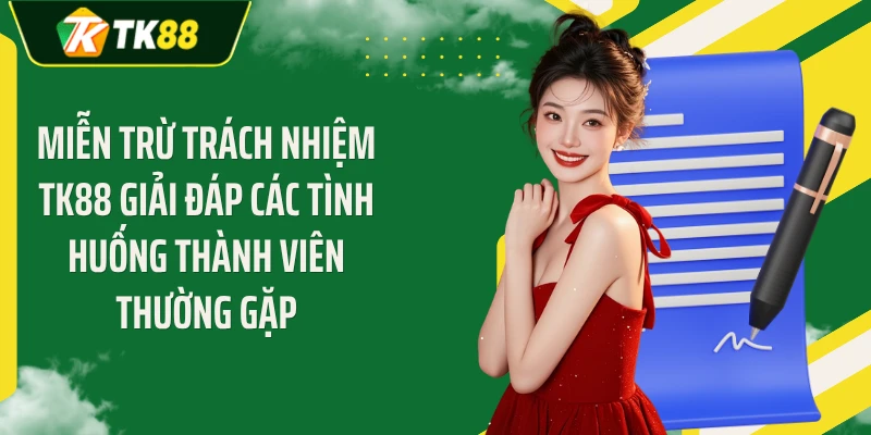 Miễn trừ trách nhiệm TK88 giải đáp các tình huống thành viên thường gặp