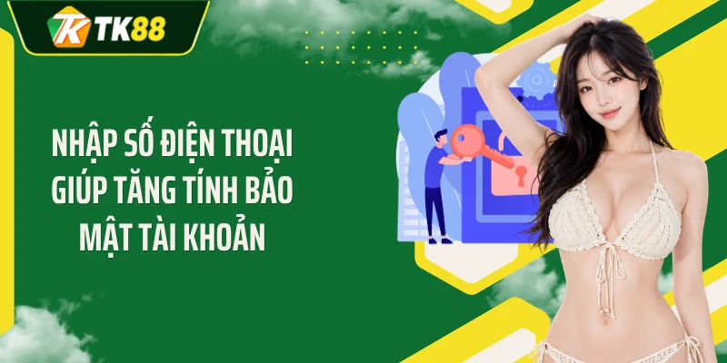 Nhập số điện thoại giúp tăng tính bảo mật tài khoản