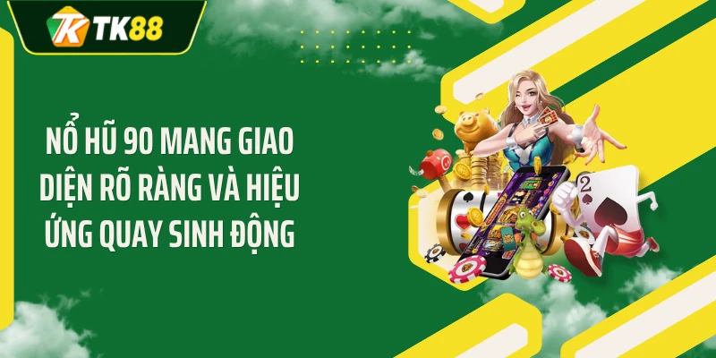 Nổ hũ 90 mang giao diện rõ ràng và hiệu ứng quay sinh động