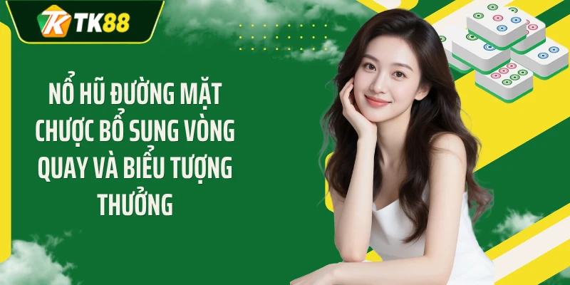 Nổ hũ đường mặt chược bổ sung vòng quay và biểu tượng thưởng