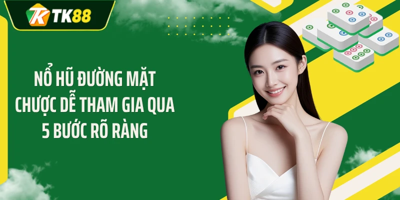 Nổ hũ đường mặt chược dễ tham gia qua 5 bước rõ ràng