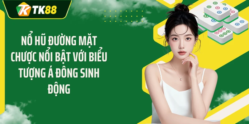 Nổ hũ đường mặt chược nổi bật với biểu tượng Á Đông sinh động