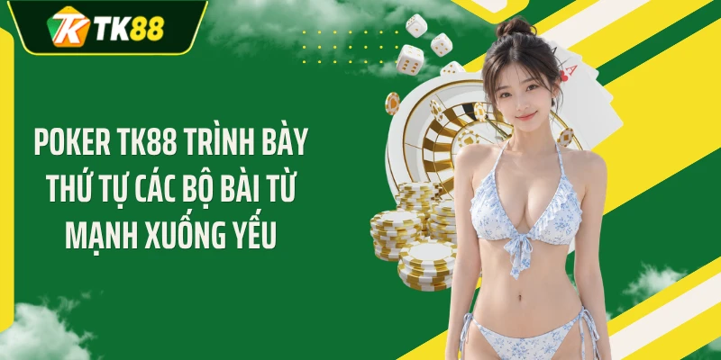 Poker TK88 trình bày thứ tự các bộ bài từ mạnh xuống yếu