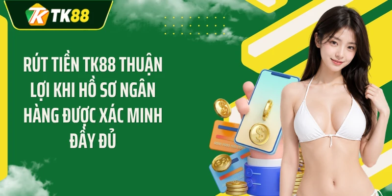 Rút tiền TK88 thuận lợi khi hồ sơ ngân hàng được xác minh đầy đủ