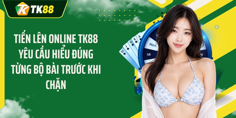 Tiến lên online TK88 yêu cầu hiểu đúng từng bộ bài trước khi chặn