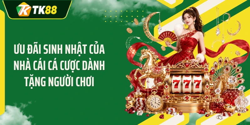 Ưu đãi sinh nhật của nhà cái cá cược dành tặng người chơi