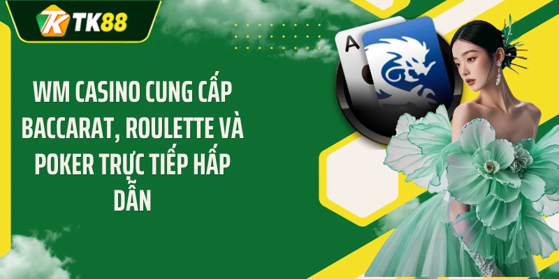 WM Casino cung cấp Baccarat, Roulette và Poker trực tiếp hấp dẫn