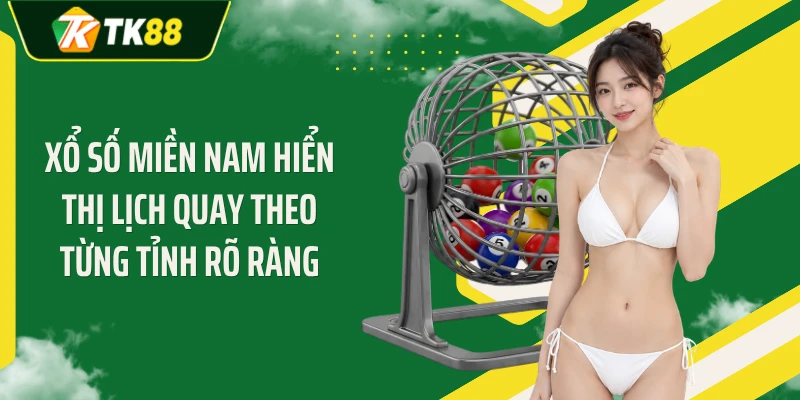 Xổ số miền Nam hiển thị lịch quay theo từng tỉnh rõ ràng